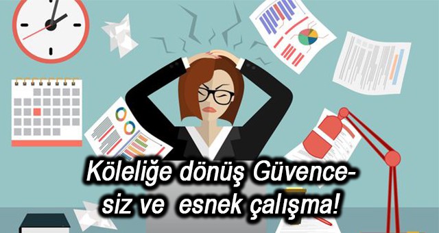 Köleliğe dönüş: Güvencesiz ve  esnek çalışma!