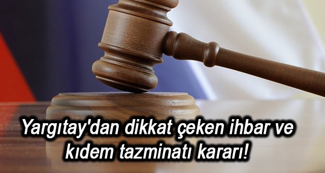 Yargıtay'dan dikkat çeken ihbar ve kıdem tazminatı kararı!