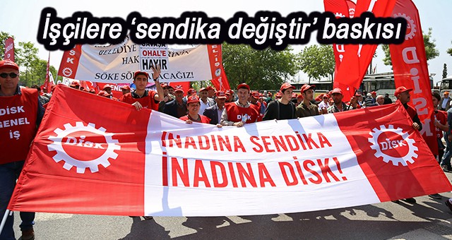 İşçilere sendika değiştir  baskısı