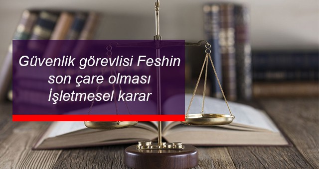 Özel Güvenlik görevlisi-feshin son çare olması-işletmesel karar