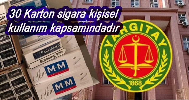 30 Karton sigara kişisel kullanım kapsamındadır