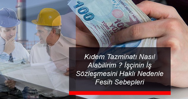 Kıdem Tazminatı Nasıl Alabilirim ? İşçinin İş Sözleşmesini Haklı Nedenle Fesih Sebepleri