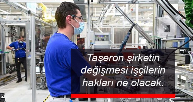 Taşeron şirketin değişmesi işçilerin hakları ne olacak. Asıl işveren ile alt işveren sorumluluğu