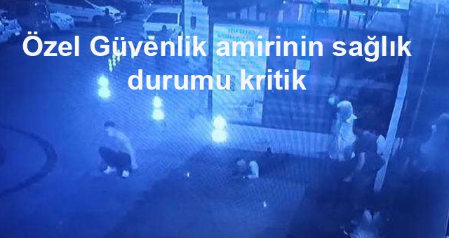 Özel Güvenlik amirinin sağlık durumu kritik