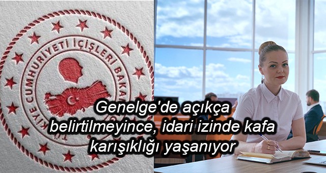 Genelge'de açıkça belirtilmeyince, idari izinde kafa karışıklığı yaşanıyor