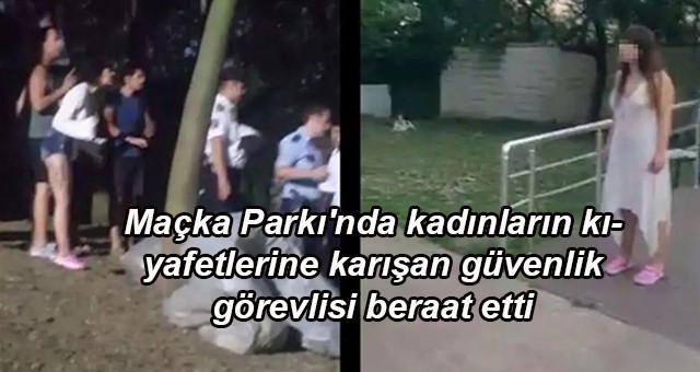 Maçka Parkı'nda kadınların kıyafetlerine karışan güvenlik görevlisi beraat etti