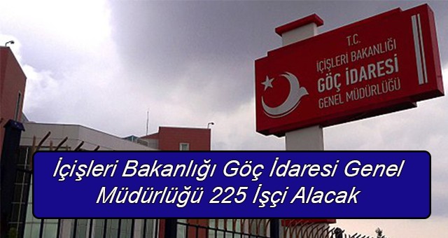 İçişleri Bakanlığı Göç İdaresi Genel Müdürlüğü 225 İşçi Alacak