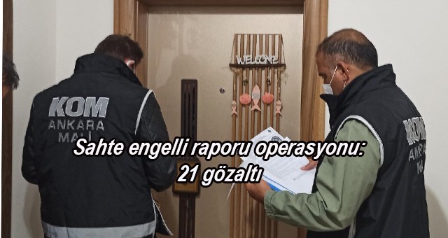 Sahte engelli raporu operasyonu: 21 gözaltı