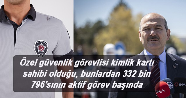 Özel güvenlik görevlisi kimlik kartı sahibi olduğu, bunlardan 332 bin 796'sının aktif görev başında