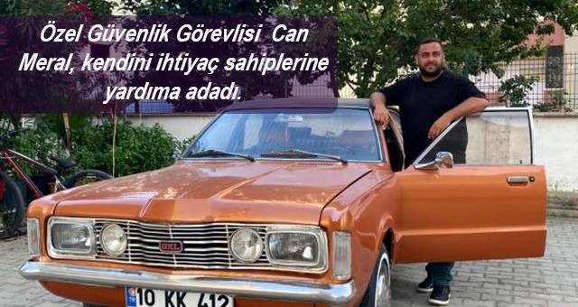 Özel Güvenlik Görevlisi  Can Meral, kendini ihtiyaç sahiplerine yardıma adadı.