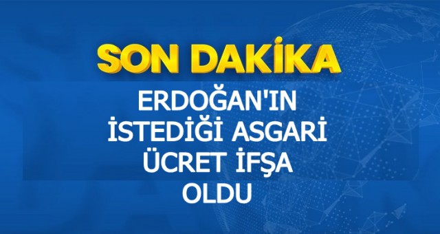 Cumhurbaşkanı Erdoğan’ın istediği asgari ücret ifşa oldu