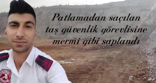 Patlamadan saçılan taş güvenlik görevlisine mermi gibi saplandı