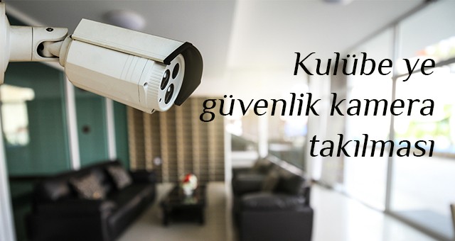 Kulübe ye güvenlik kamera takılması