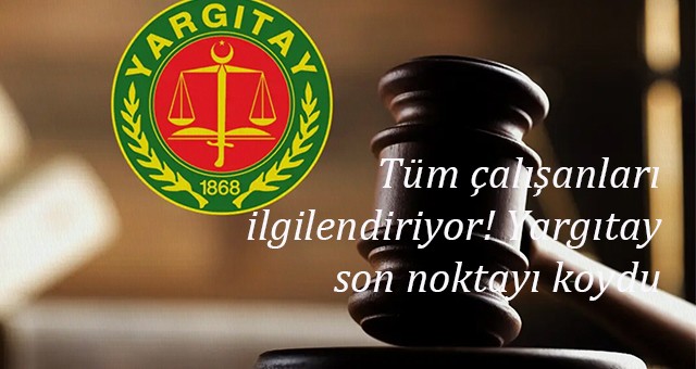 Tüm çalışanları ilgilendiriyor! Yargıtay son noktayı koydu