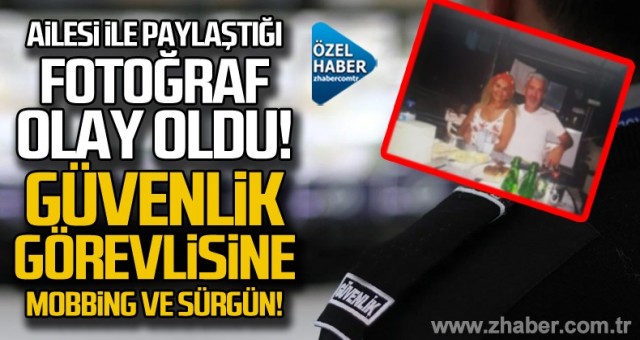 Özel Güvenlik görevlisine mobbing ve sürgün!