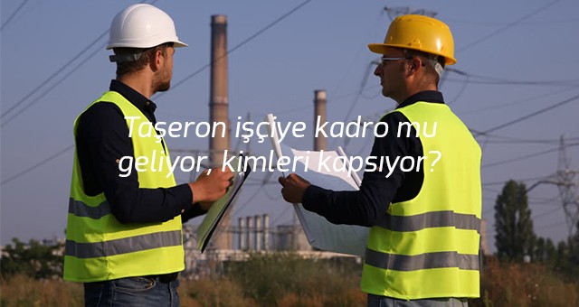 Taşeron işçiye kadro mu geliyor, kimleri kapsıyor?