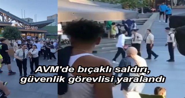 AVM'de bıçaklı saldırı, güvenlik görevlisi yaralandı