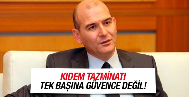 Çalışma ve Sosyal Güvenlik Bakanı Süleyma Soylu'dan 'kıdem tazminatı' açıklaması