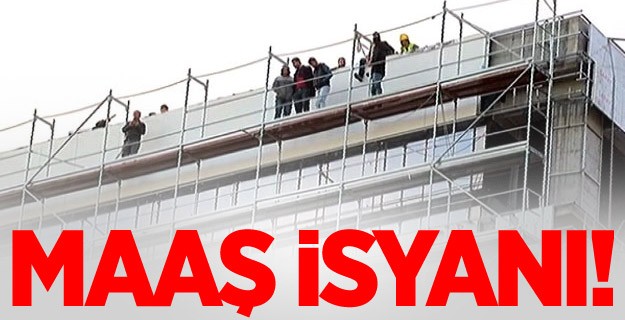 İşçilerin Maaş İsyanı Çatıya Çıkarttı