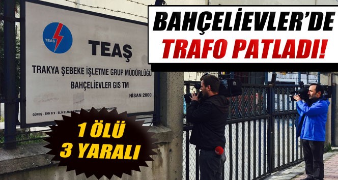 Bahçelievler'de TEAŞ trafo patlaması 1 işçi hayatını kaybederken, 3 işçi yaralandı