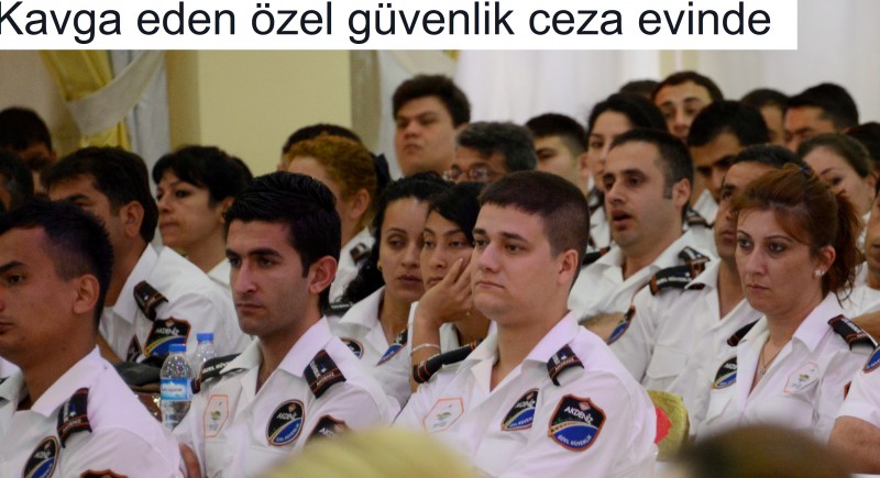 Kavga eden özel güvenlik ceza evinde 