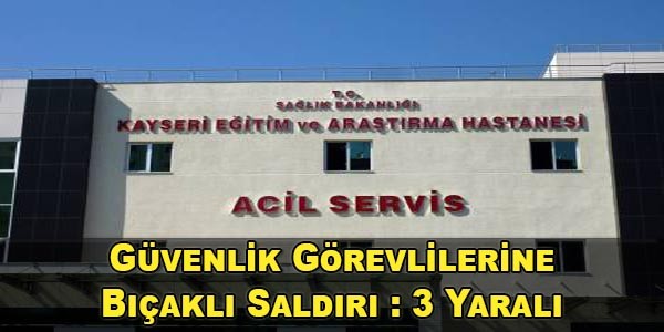 Acil Serviste Güvenlik Görevlilerine Bıçaklı Saldırı