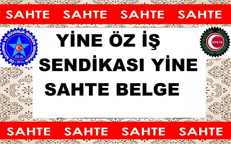  HAK-İŞ BAĞLI ÖZ- İŞ SENDİKASI YİNE SAHTE BELGE  YAPTI 