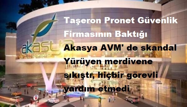 Taşeron Pronet Güvenlik Firmasının Baktığı Akasya AVM' de skandal: Yürüyen merdivene sıkıştı, hiçbir görevli yardım etmedi