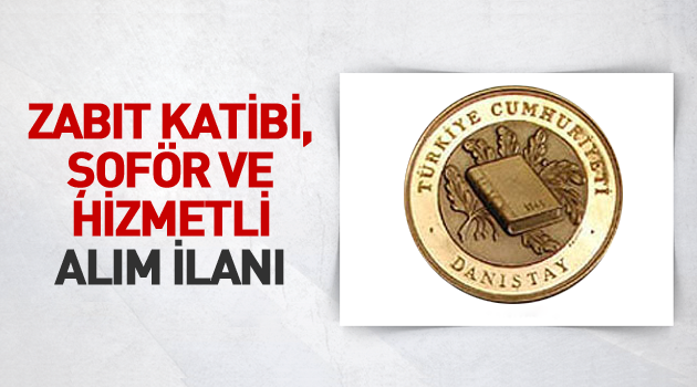 Danıştay Zabıt Katibi, Şoför ve Hizmetli Alım İlanı 30 zabıt katibi, 5 şoför, 10 hizmetli alacak.