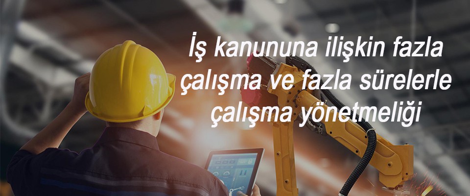 İş kanununa ilişkin fazla çalışma ve fazla sürelerle çalışma yönetmeliği