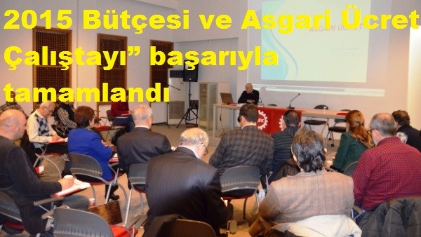 2015 Bütçesi ve Asgari Ücret Çalıştayı” başarıyla tamamlandı