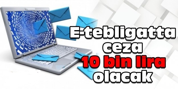 E-tebligatta ceza 10 bin lira olacak