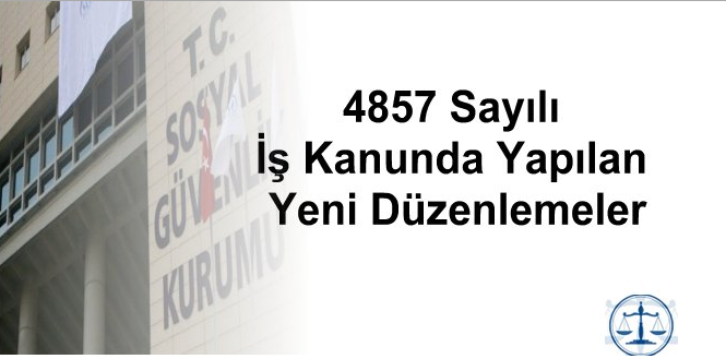 ​İş Kanunu'nda Yapılan Yeni Düzenlemeler Milyonlarca işçiyi ilgilendiren 4857 sayılı İş Kanunu