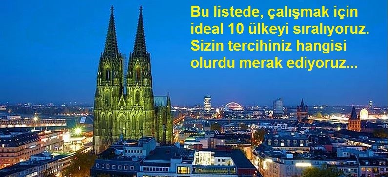 Çalışmak İçin En İdeal 10 Ülke Türkiye'den başka bir ülkeye gitmeye karar verdiniz