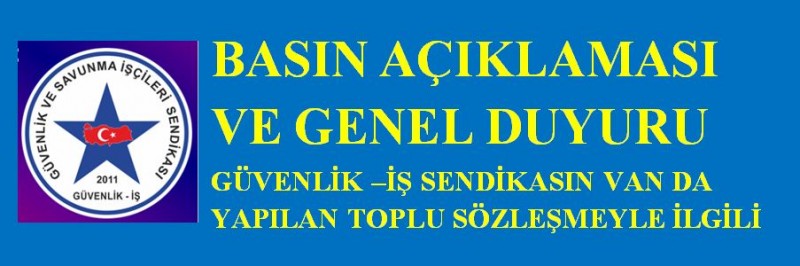 GÜVENLİK –İŞ SENDİKASIN VAN DA YAPILAN TOPLU SÖZLEŞMEYLE İLGİLİ  BASIN AÇIKLAMASI VE GENEL DUYURU