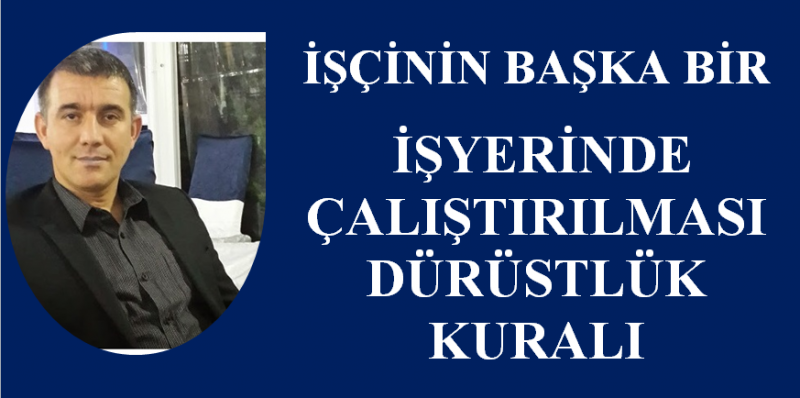 İşçinin başka bir   işyerinde çalıştırılması dürüstlük kuralı