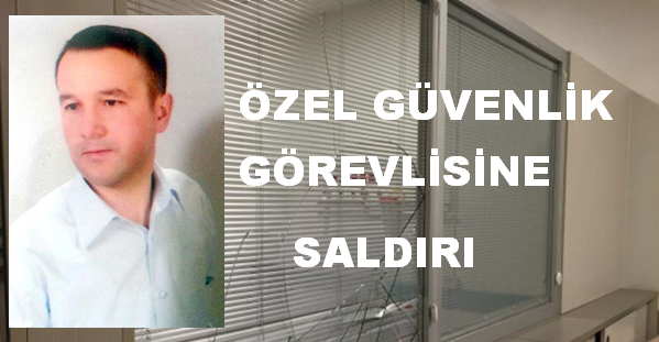 ÖZEL GÜVENLİK GÖREVLİSİ HASTA YAKINLARININ SALDIRISINA UĞRADI