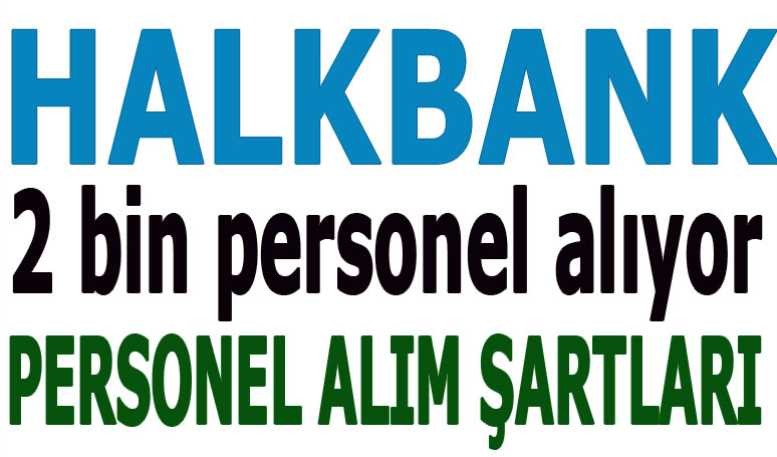 Halkbank 2 bin sözleşmeli personel alım şartları