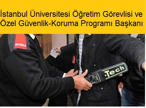 İstanbul Üniversitesi Öğretim Görevlisi ve Özel Güvenlik-Koruma Programı Başkanı