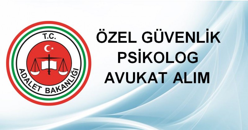 ADALET BAKANLIĞI MÜHENDİS  AVUKAT ÖZEL GÜVENLİKÇİ PSİKOLOG ALIM İLANI