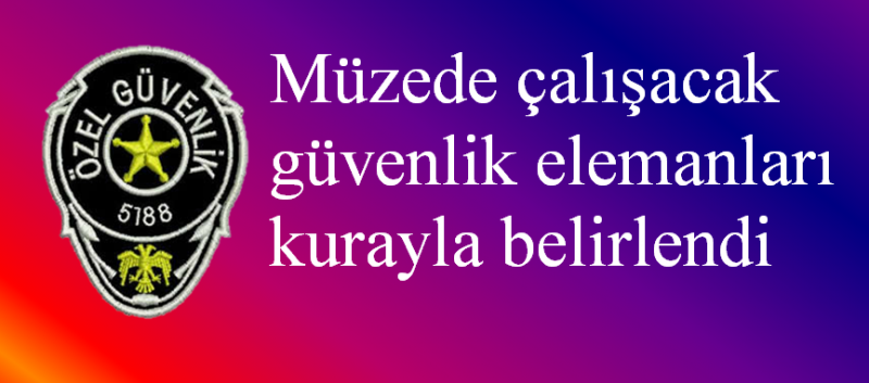 Müzede Çalışacak Güvenlik Elemanları Kurayla Belirlendi