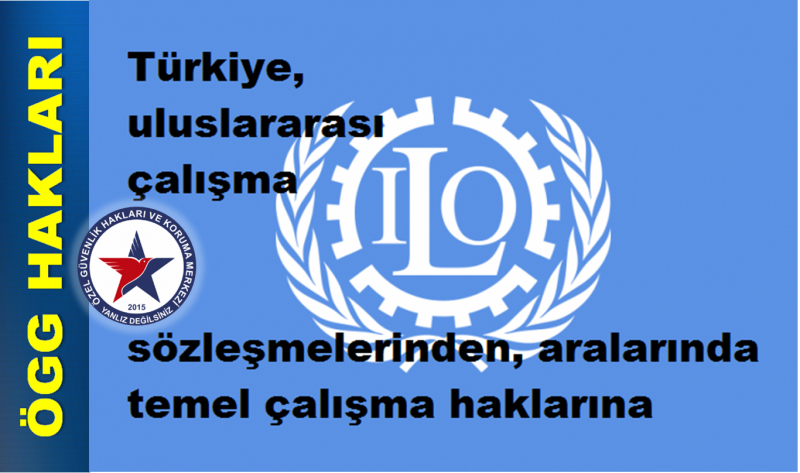 Türkiye, uluslararası çalışma sözleşmelerinden, aralarında temel çalışma haklarına