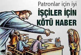 HÜKÜMET  İŞÇİLER  TUZAK KURUYOR PATRON İSE YAŞAYACAK  EMEĞE BÜYÜK BİR DARBE  VURULUYOR