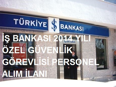 İŞ BANKASI 2014 ÖZEL GÜVENLİK GÖREVLİSİ PERSONEL ALIM İLANI