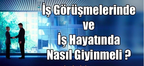 İş Görüşmelerinde ve İş Hayatında Nasıl Giyinmeli?