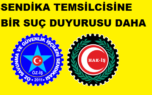 HAK –İŞ bağlı öz-iş sen SENDİKANIN TEMSİLCİSİNE BİR SUÇ DUYRUSU DAHA GELDİ 