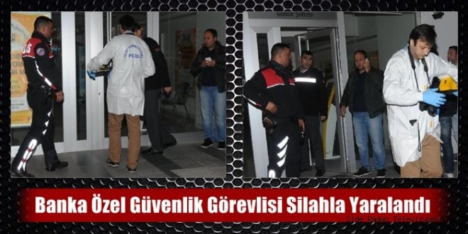 ​Banka özel güvenlik görevlisi silahla yaralandı