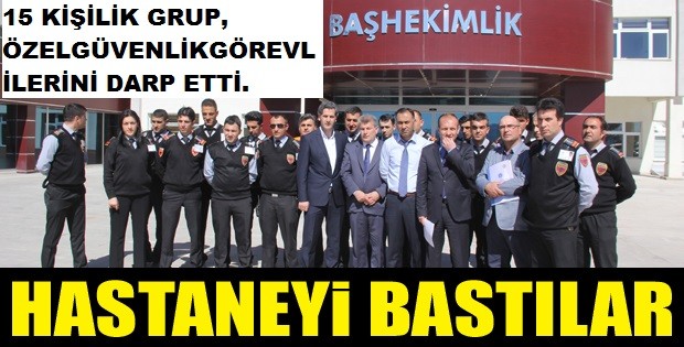 HASTANEYİ BASAN 15 KİŞİLİK GRUP, ÖZEL GÜVENLİK GÖREVLİLERİNİ DARP ETTİ.