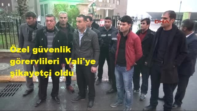 özel güvenlik görervlileri  Vali'ye şikayetçi oldu