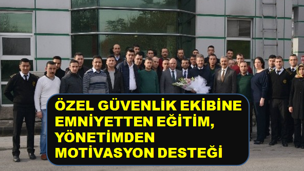 ÖZEL GÜVENLİK EKİBİNE EMNİYETTEN EĞİTİM, YÖNETİMDEN MOTİVASYON DESTEĞİ